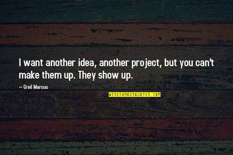 Helpmates Huntingdon Quotes By Greil Marcus: I want another idea, another project, but you