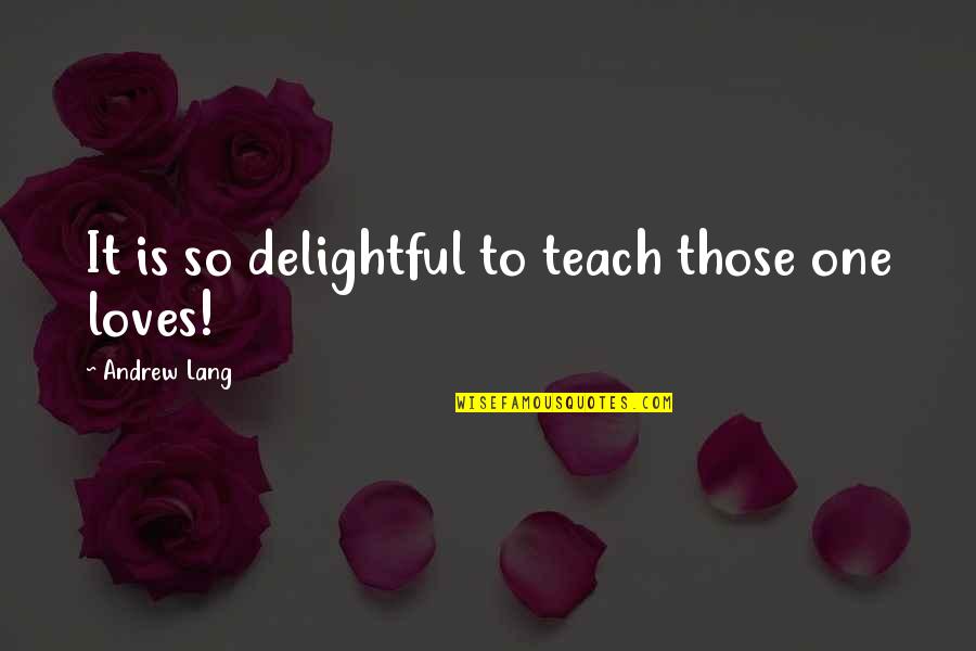 Helpmeet Def Quotes By Andrew Lang: It is so delightful to teach those one Helpmeet Def Quotes By Andrew Lang: It is so delightful to teach those one