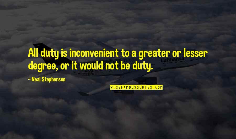 Helport Quotes By Neal Stephenson: All duty is inconvenient to a greater or