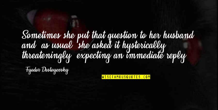 Helportal Quotes By Fyodor Dostoyevsky: Sometimes she put that question to her husband,
