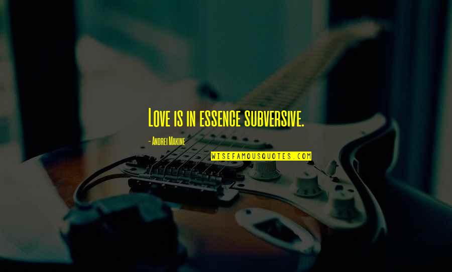 Helppie Quotes By Andrei Makine: Love is in essence subversive. Helppie Quotes By Andrei Makine: Love is in essence subversive.