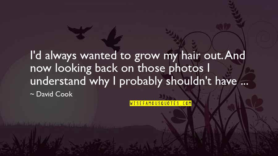 Helppinterest Quotes By David Cook: I'd always wanted to grow my hair out.