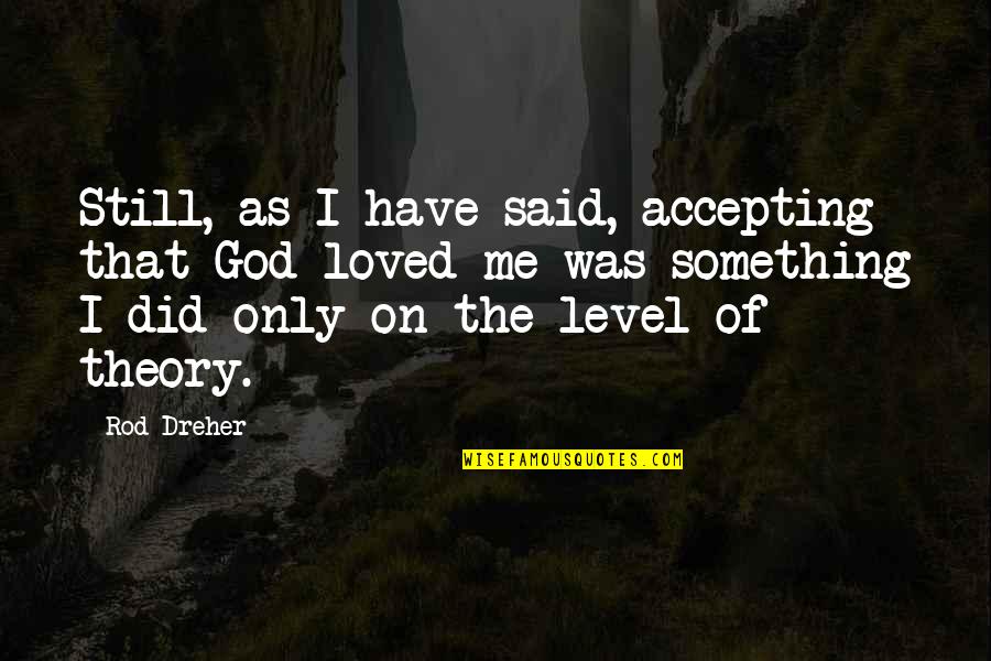 Helppinterest Quotes By Rod Dreher: Still, as I have said, accepting that God