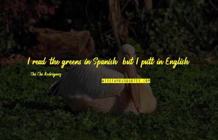 Helppoa Quotes By Chi Chi Rodriguez: I read the greens in Spanish, but I Helppoa Quotes By Chi Chi Rodriguez: I read the greens in Spanish, but I