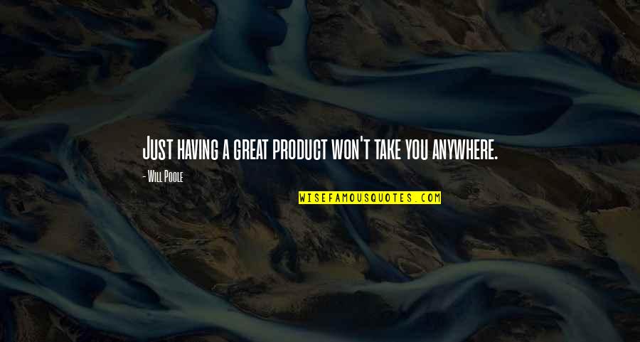 Helppokatsastus Quotes By Will Poole: Just having a great product won't take you Helppokatsastus Quotes By Will Poole: Just having a great product won't take you