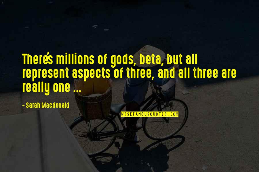 Helprin Meats Quotes By Sarah Macdonald: There's millions of gods, beta, but all represent Helprin Meats Quotes By Sarah Macdonald: There's millions of gods, beta, but all represent