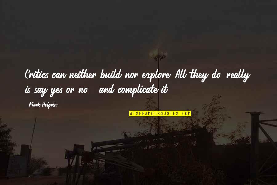 Helprin Quotes By Mark Helprin: Critics can neither build nor explore. All they