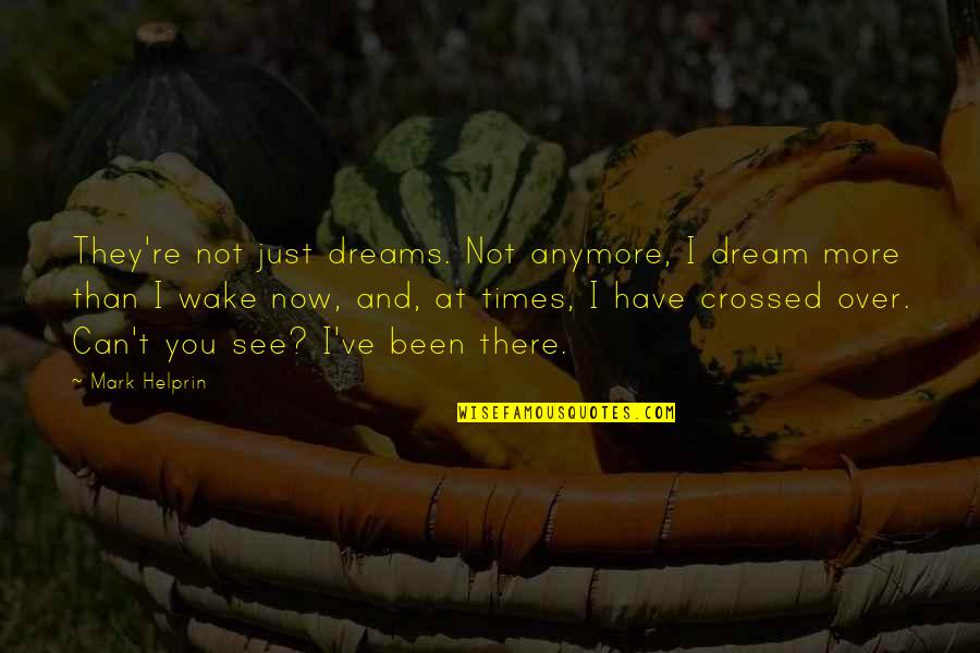 Helprin Quotes By Mark Helprin: They're not just dreams. Not anymore, I dream