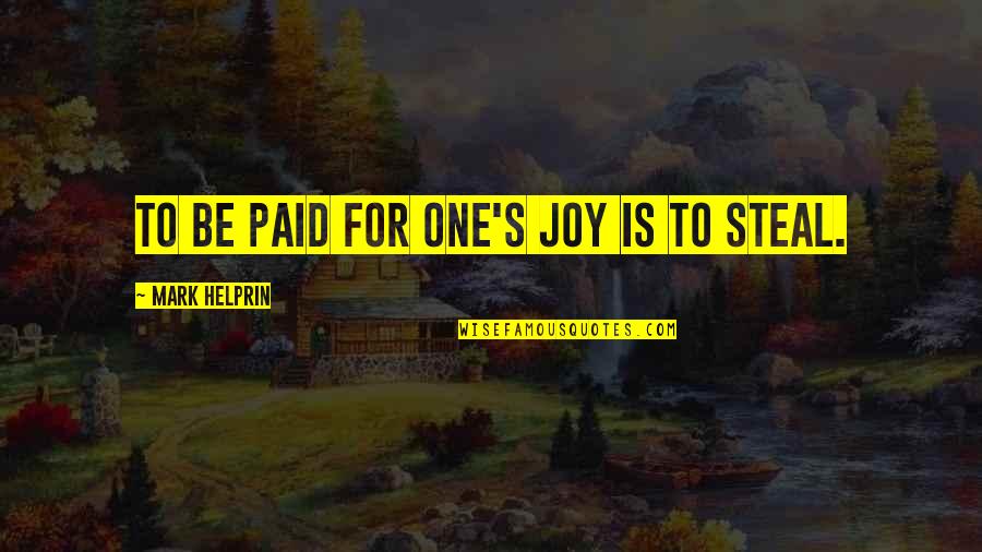 Helprin Quotes By Mark Helprin: To be paid for one's joy is to