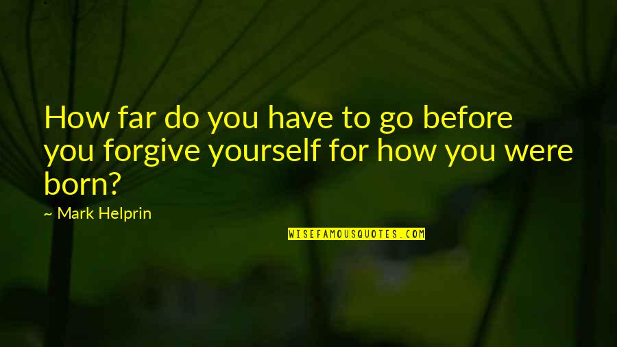 Helprin Quotes By Mark Helprin: How far do you have to go before