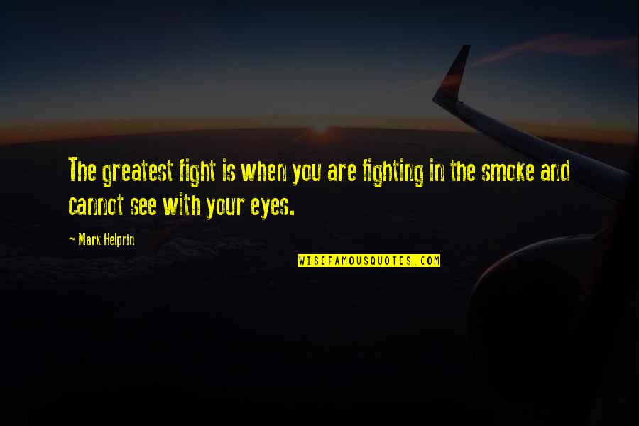 Helprin Quotes By Mark Helprin: The greatest fight is when you are fighting