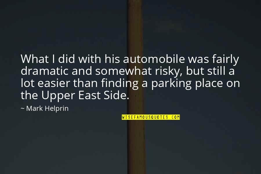Helprin Quotes By Mark Helprin: What I did with his automobile was fairly