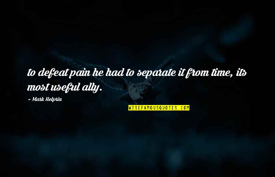 Helprin Quotes By Mark Helprin: to defeat pain he had to separate it
