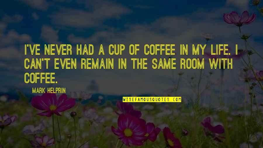 Helprin Quotes By Mark Helprin: I've never had a cup of coffee in