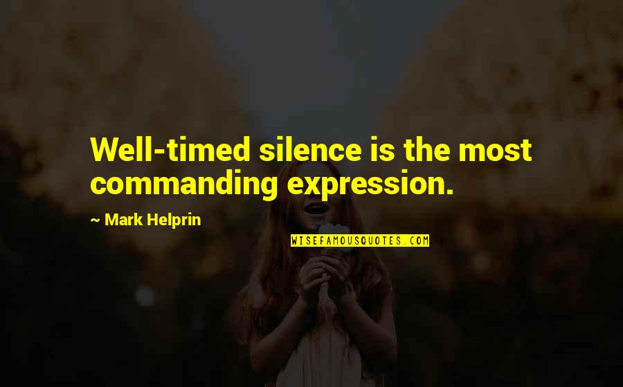 Helprin Quotes By Mark Helprin: Well-timed silence is the most commanding expression.