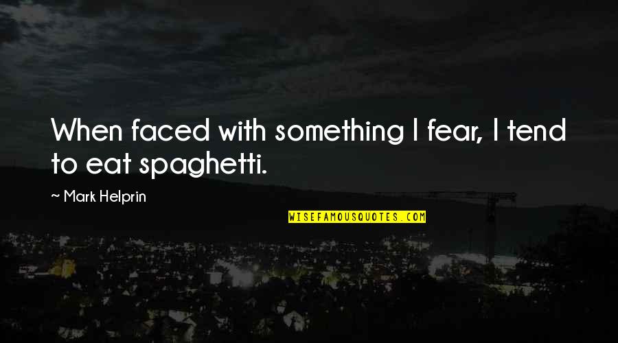 Helprin Quotes By Mark Helprin: When faced with something I fear, I tend
