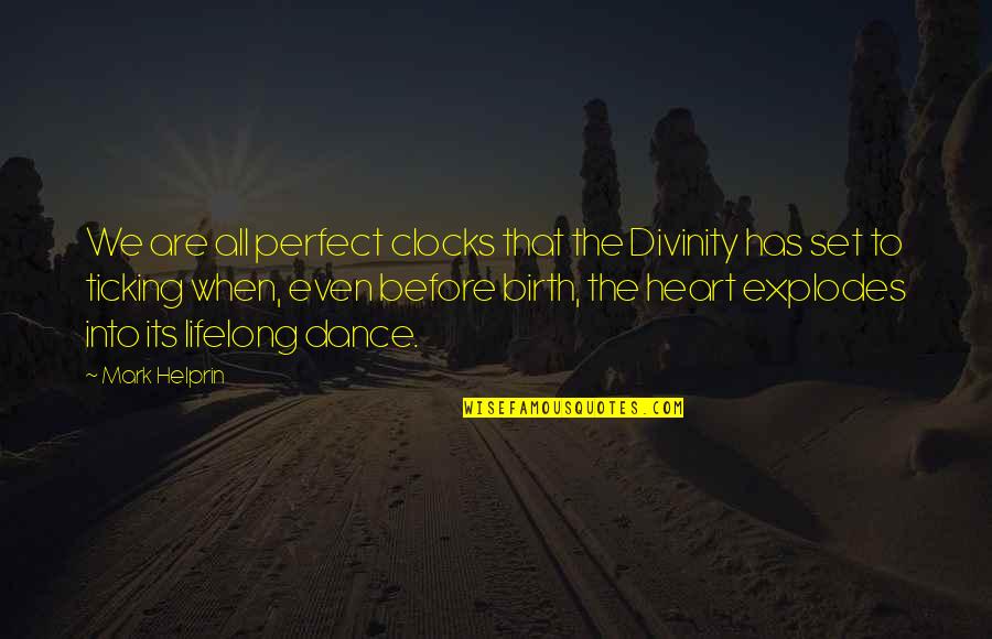 Helprin Quotes By Mark Helprin: We are all perfect clocks that the Divinity