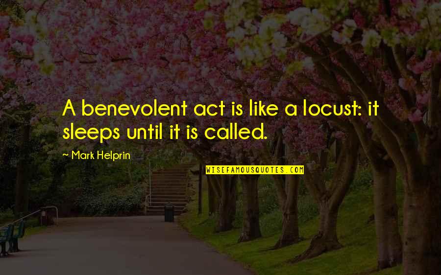 Helprin Quotes By Mark Helprin: A benevolent act is like a locust: it
