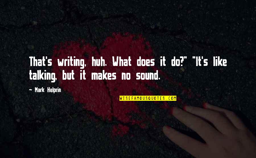 Helprin Quotes By Mark Helprin: That's writing, huh. What does it do?" "It's
