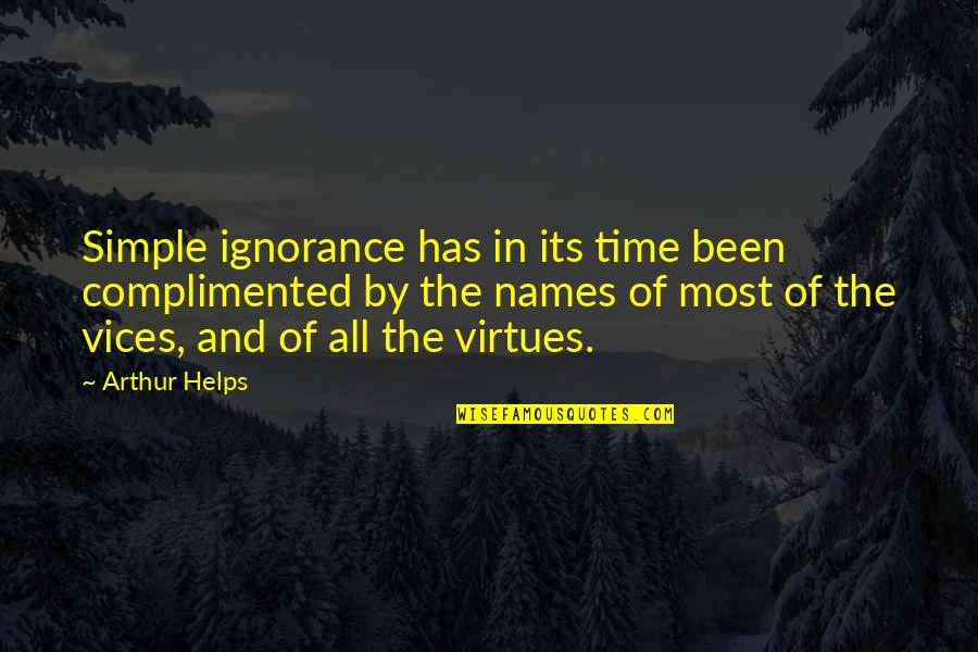 Helps Quotes By Arthur Helps: Simple ignorance has in its time been complimented Helps Quotes By Arthur Helps: Simple ignorance has in its time been complimented