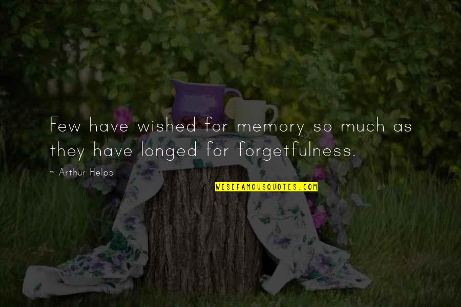 Helps Quotes By Arthur Helps: Few have wished for memory so much as