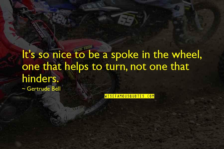 Helps Quotes By Gertrude Bell: It's so nice to be a spoke in Helps Quotes By Gertrude Bell: It's so nice to be a spoke in