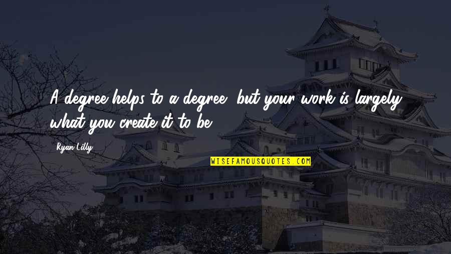 Helps Quotes By Ryan Lilly: A degree helps to a degree, but your
