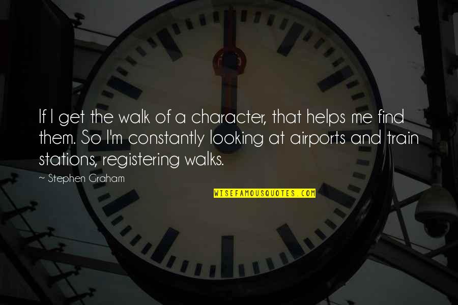 Helps Quotes By Stephen Graham: If I get the walk of a character, Helps Quotes By Stephen Graham: If I get the walk of a character,