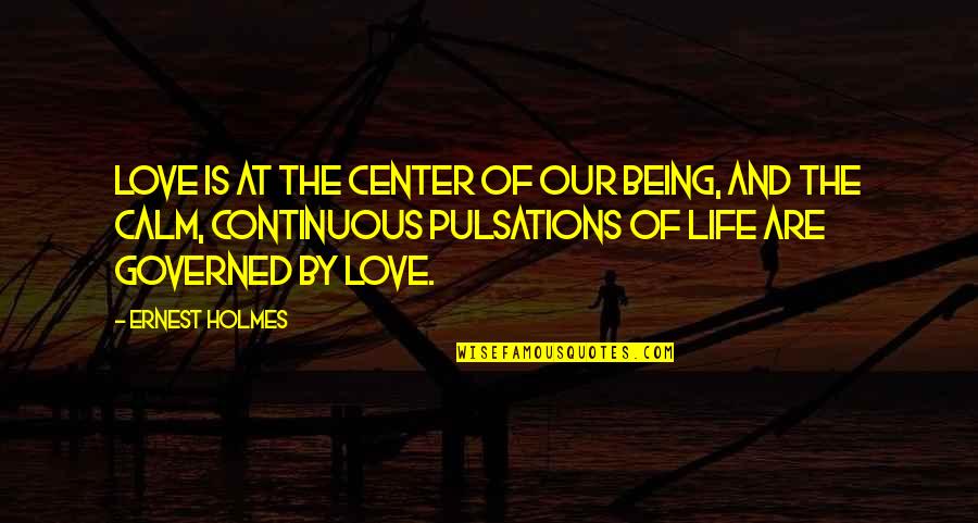 Helrung's Quotes By Ernest Holmes: Love is at the Center of our being,