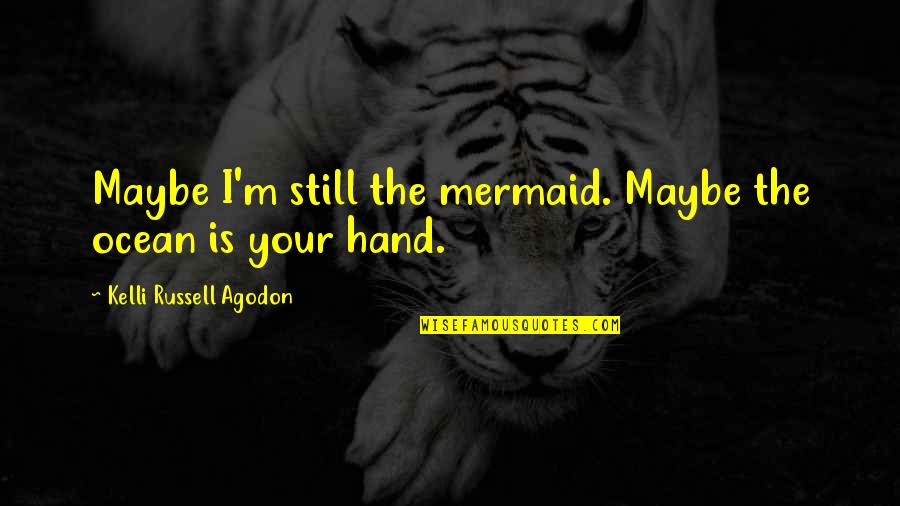 Helser Bros Quotes By Kelli Russell Agodon: Maybe I'm still the mermaid. Maybe the ocean