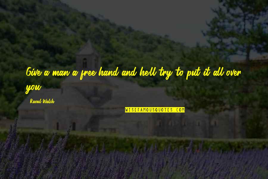 Helser Hall Quotes By Raoul Walsh: Give a man a free hand and he'll