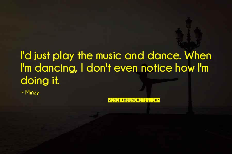 Helsing Quotes By Minzy: I'd just play the music and dance. When