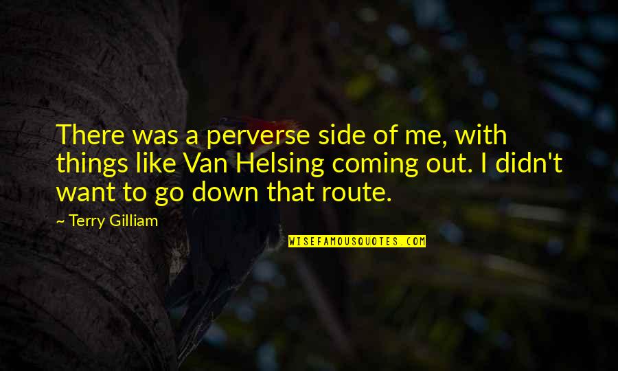 Helsing Quotes By Terry Gilliam: There was a perverse side of me, with