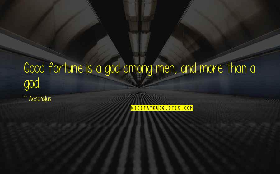 Helsingin Uutiset Quotes By Aeschylus: Good fortune is a god among men, and