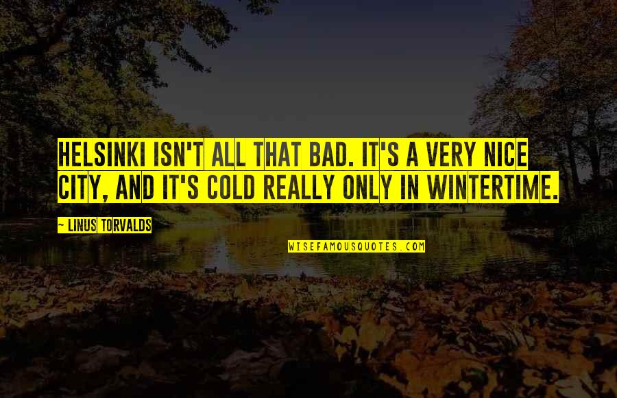 Helsinki City Quotes By Linus Torvalds: Helsinki isn't all that bad. It's a very Helsinki City Quotes By Linus Torvalds: Helsinki isn't all that bad. It's a very