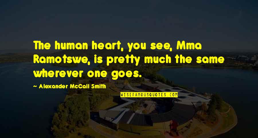 Helsinki Money Quotes By Alexander McCall Smith: The human heart, you see, Mma Ramotswe, is Helsinki Money Quotes By Alexander McCall Smith: The human heart, you see, Mma Ramotswe, is