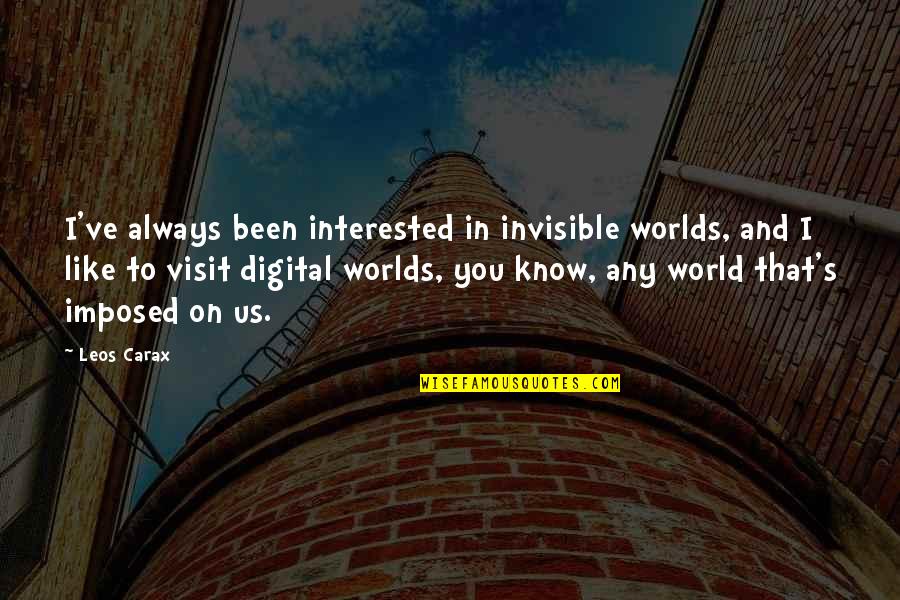 Helsper Sewing Quotes By Leos Carax: I've always been interested in invisible worlds, and Helsper Sewing Quotes By Leos Carax: I've always been interested in invisible worlds, and
