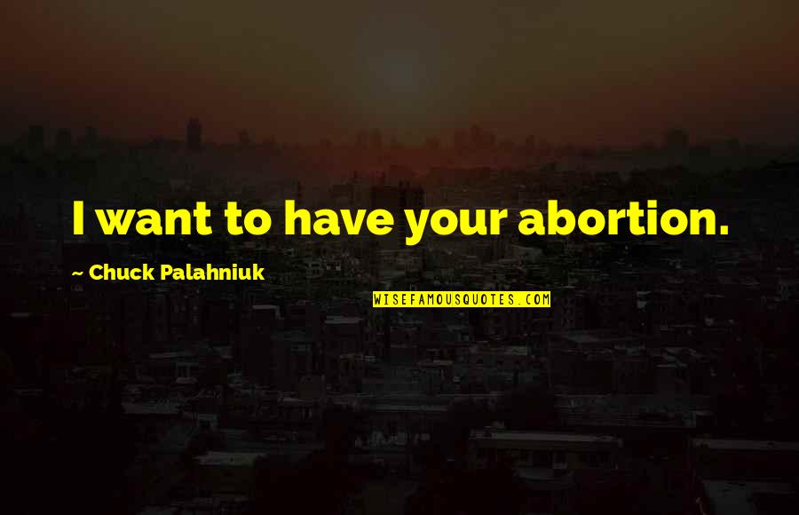Helstads Quotes By Chuck Palahniuk: I want to have your abortion.