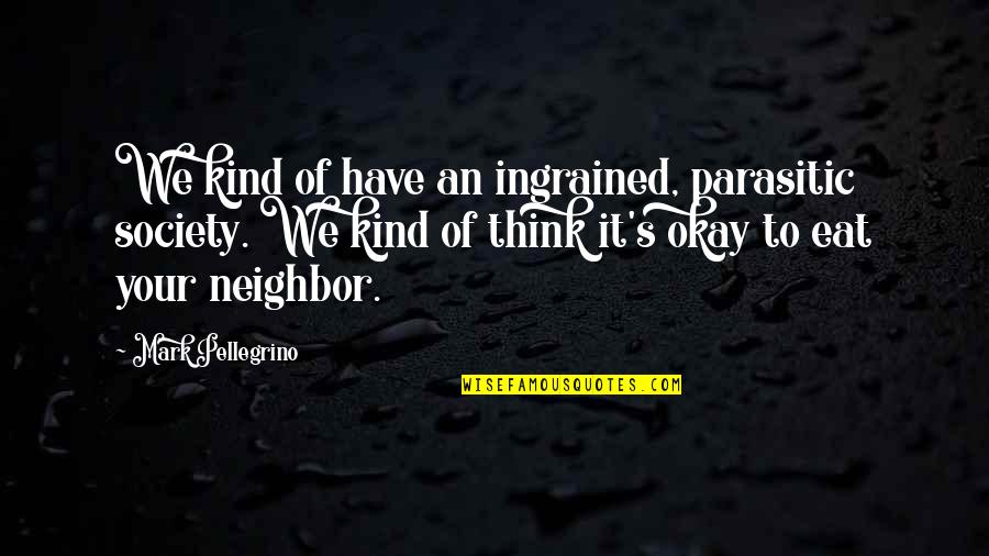 Helsted Jutland Quotes By Mark Pellegrino: We kind of have an ingrained, parasitic society.