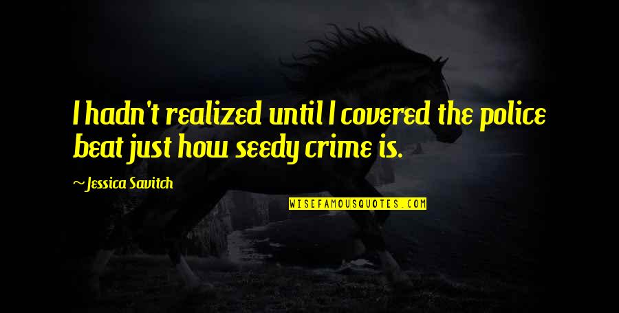 Helsted Slagteren Quotes By Jessica Savitch: I hadn't realized until I covered the police