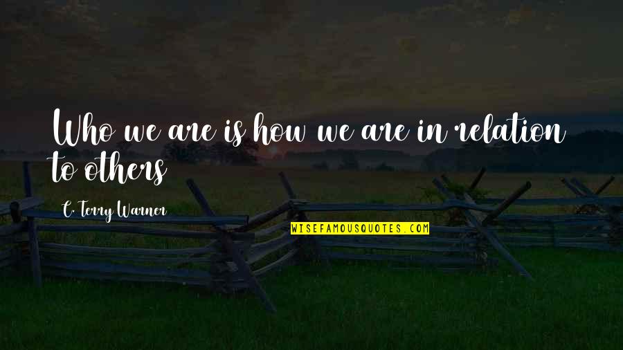 Helston Quotes By C. Terry Warner: Who we are is how we are in