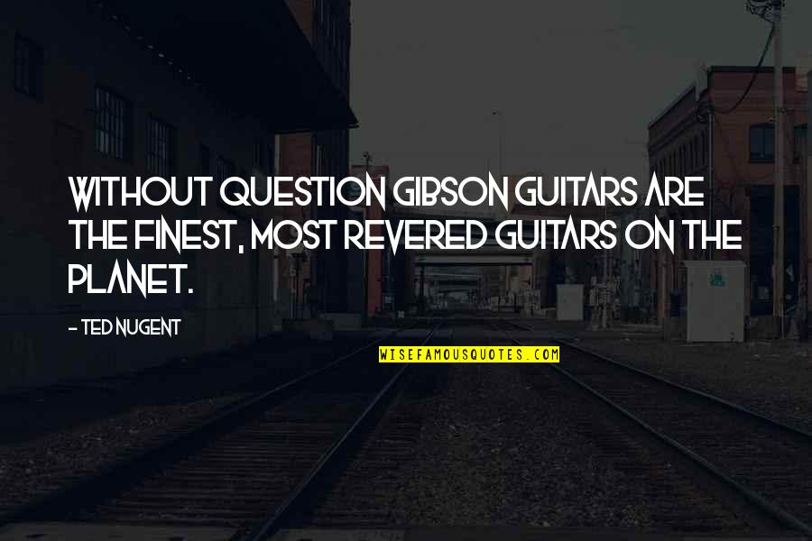 Helt Quotes By Ted Nugent: Without question Gibson guitars are the finest, most