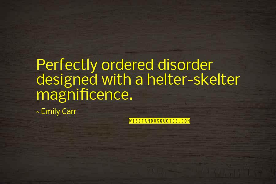 Helter Quotes By Emily Carr: Perfectly ordered disorder designed with a helter-skelter magnificence.