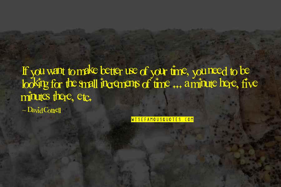 Helter Shelter Quotes By David Cottrell: If you want to make better use of Helter Shelter Quotes By David Cottrell: If you want to make better use of
