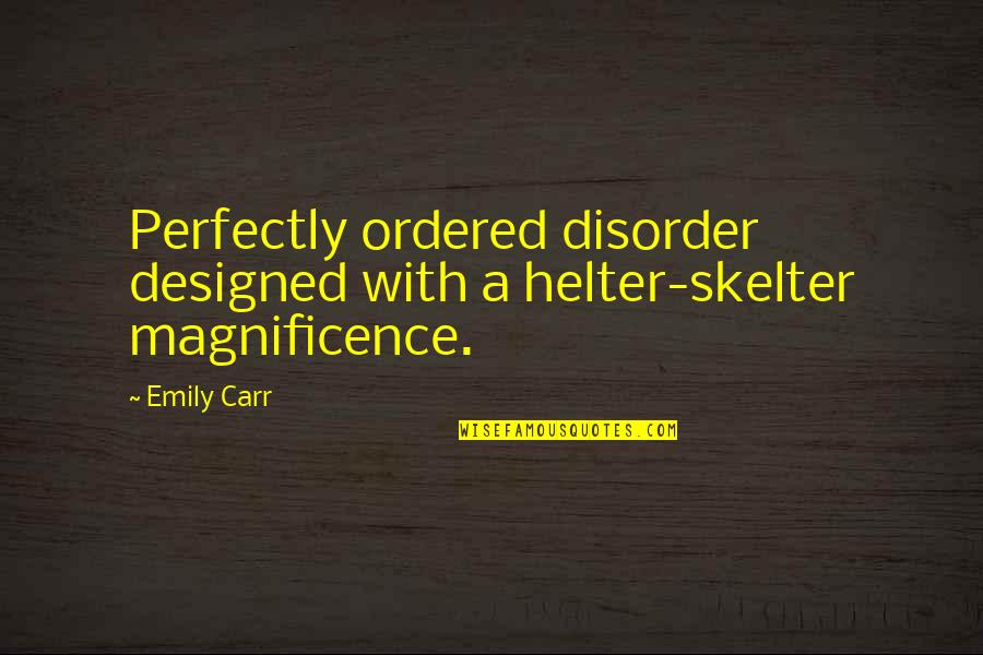 Helter Skelter Quotes By Emily Carr: Perfectly ordered disorder designed with a helter-skelter magnificence.
