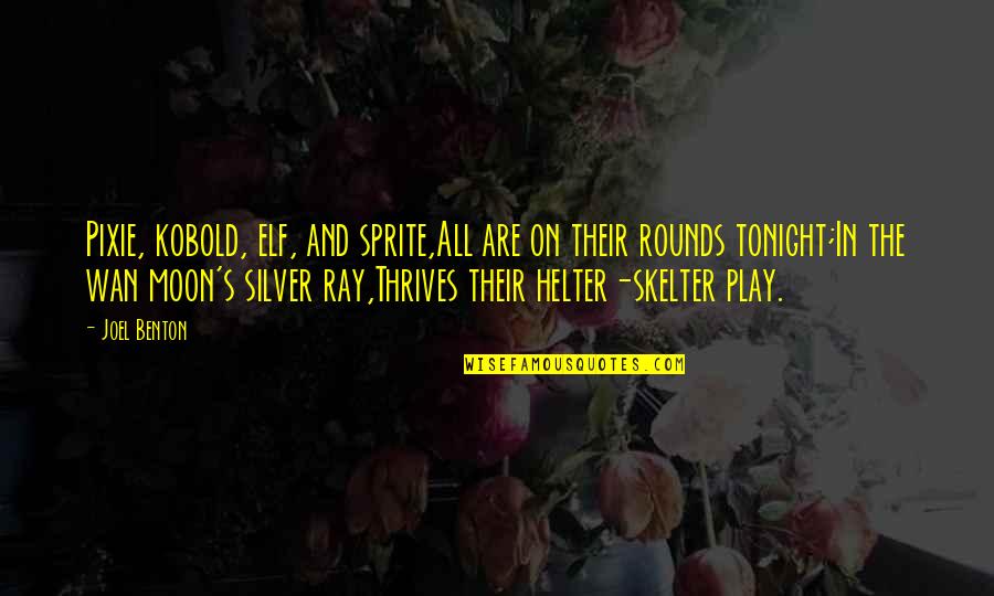 Helter Skelter Quotes By Joel Benton: Pixie, kobold, elf, and sprite,All are on their