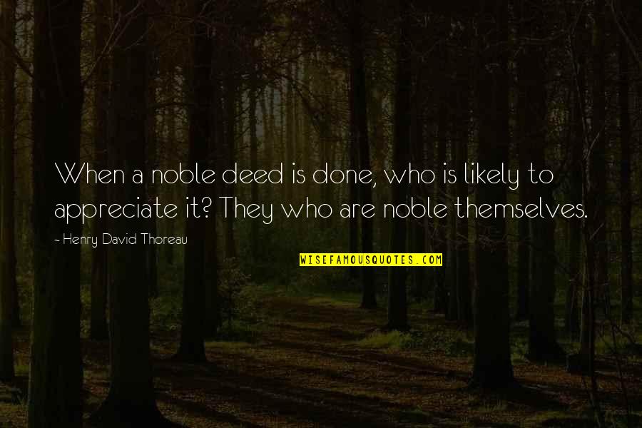 Heltzel Williams Quotes By Henry David Thoreau: When a noble deed is done, who is Heltzel Williams Quotes By Henry David Thoreau: When a noble deed is done, who is