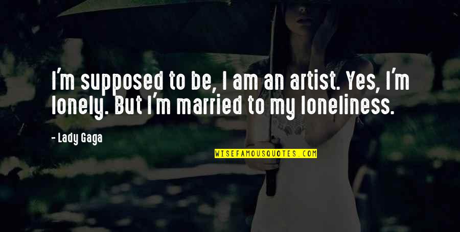 Heltzel Williams Quotes By Lady Gaga: I'm supposed to be, I am an artist.