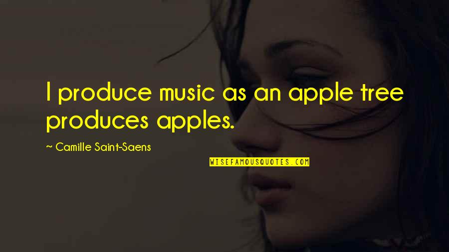 Helv Tius Quotes By Camille Saint-Saens: I produce music as an apple tree produces Helv Tius Quotes By Camille Saint-Saens: I produce music as an apple tree produces