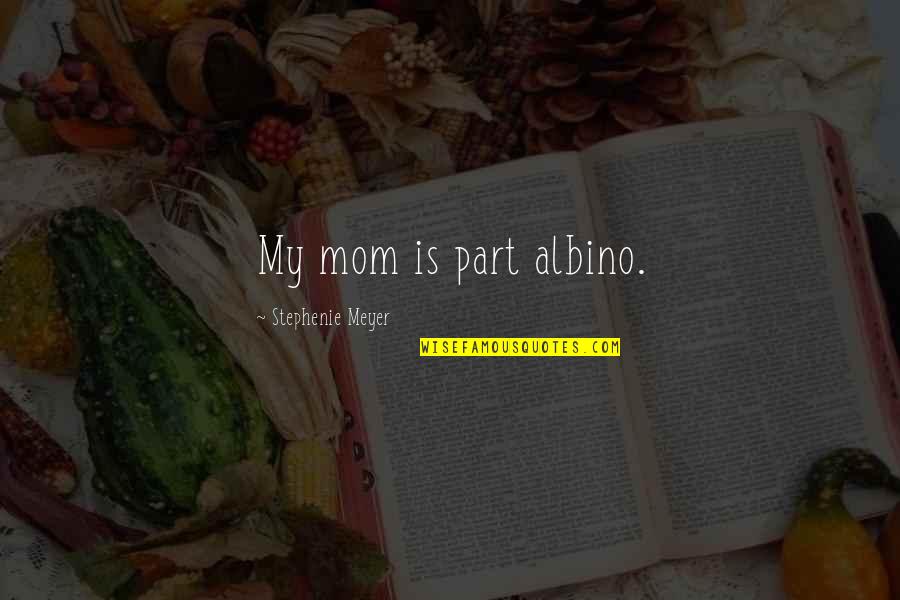 Helv Tius Quotes By Stephenie Meyer: My mom is part albino. Helv Tius Quotes By Stephenie Meyer: My mom is part albino.